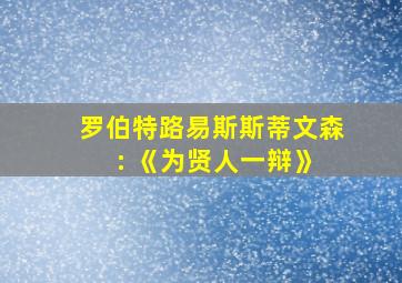 罗伯特路易斯斯蒂文森 : 《为贤人一辩》